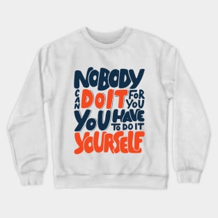 Nobody Can Do It For You, You Have To Do It Yourself Crewneck Sweatshirt